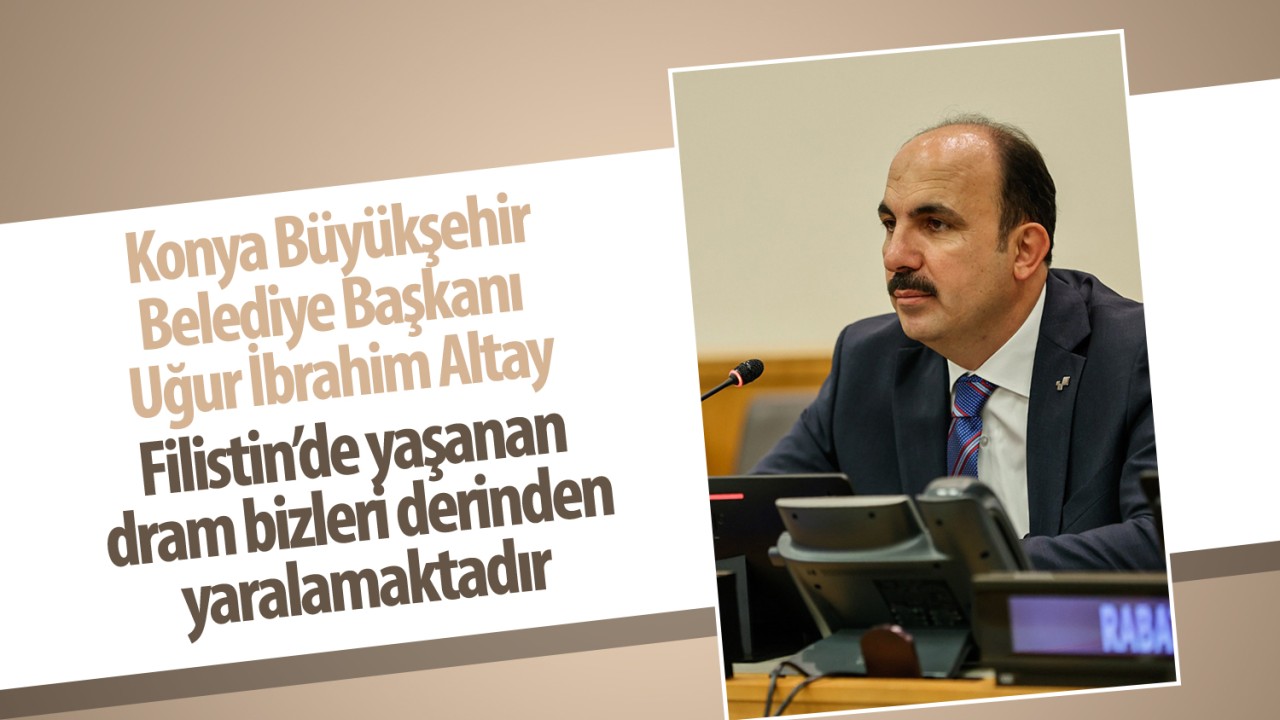 Başkan Altay: Filistin’de yaşanan dram bizleri derinden yaralamaktadır