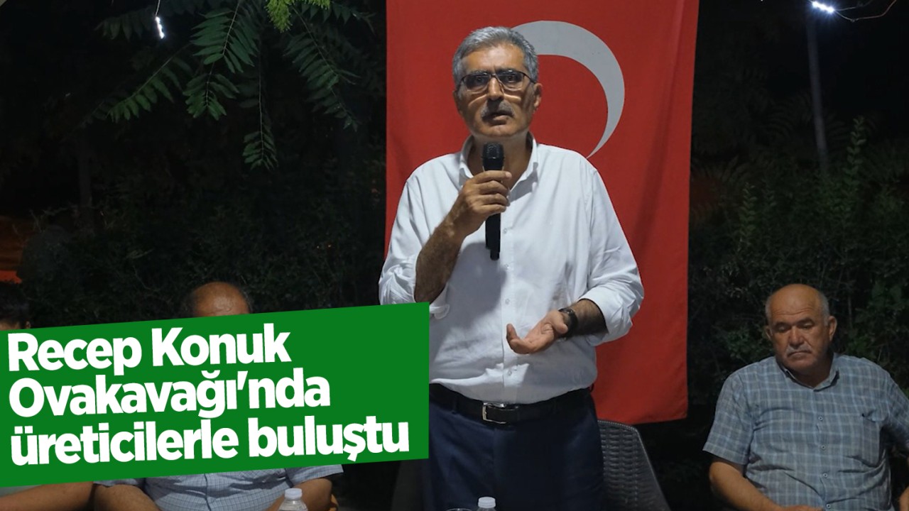 Recep Konuk, Ovakavağı'nda üreticilerle buluştu