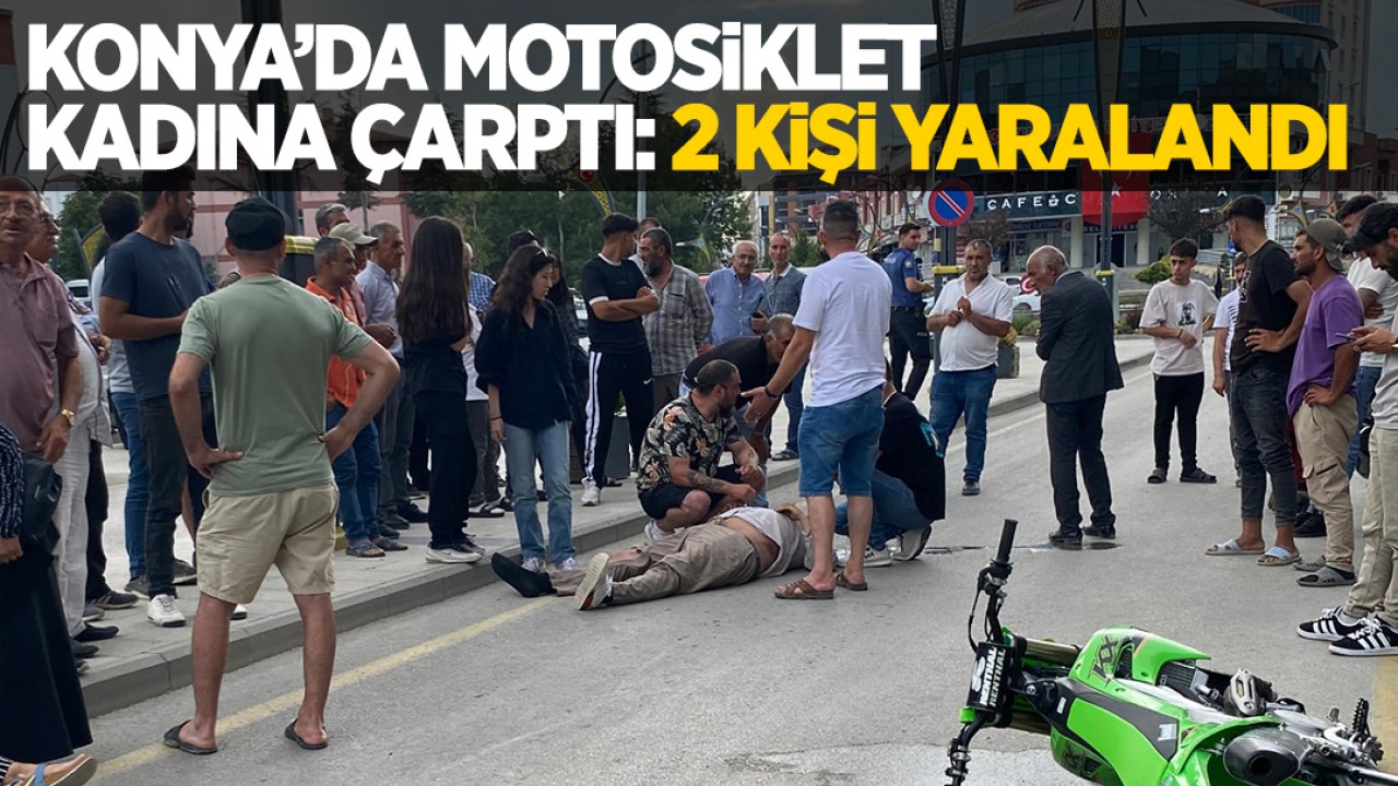 Konya'da motosiklet kadına çarptı: 2 yaralı