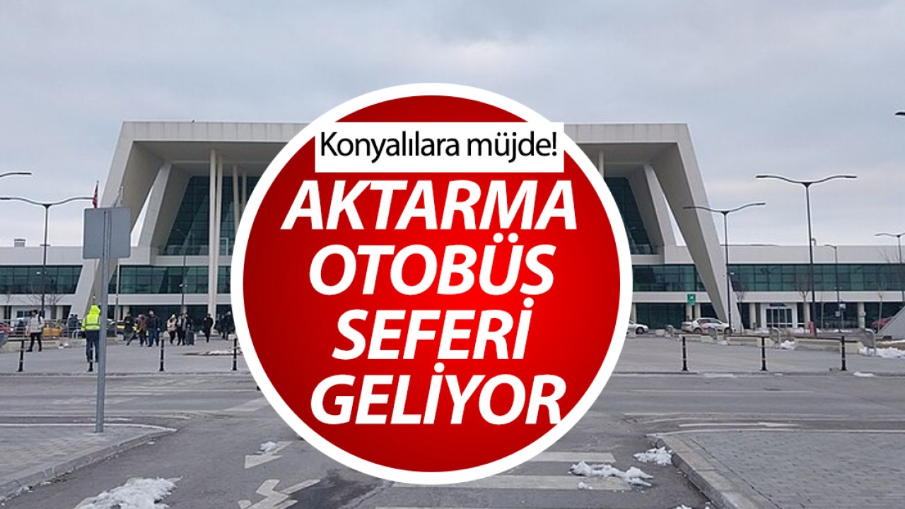 Konyalılara müjde!  Aktarma otobüs seferi geliyor