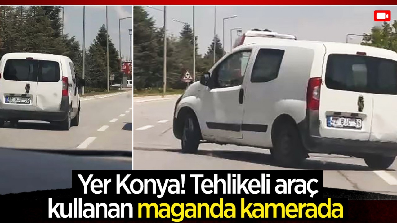 Yer Konya! Tehlikeli araç kullanan maganda kamerada 