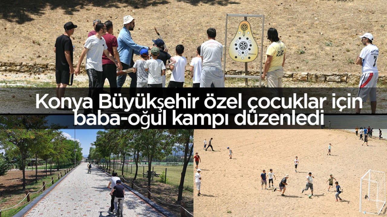 Konya Büyükşehir özel çocuklar için baba-oğul kampı düzenledi 