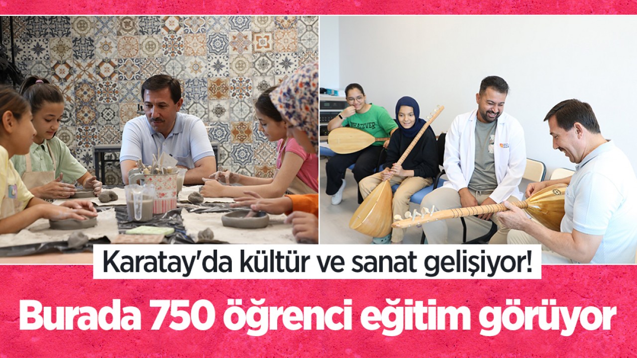 Karatay’da kültür ve sanat gelişiyor! Burada 750 öğrenci eğitim görüyor