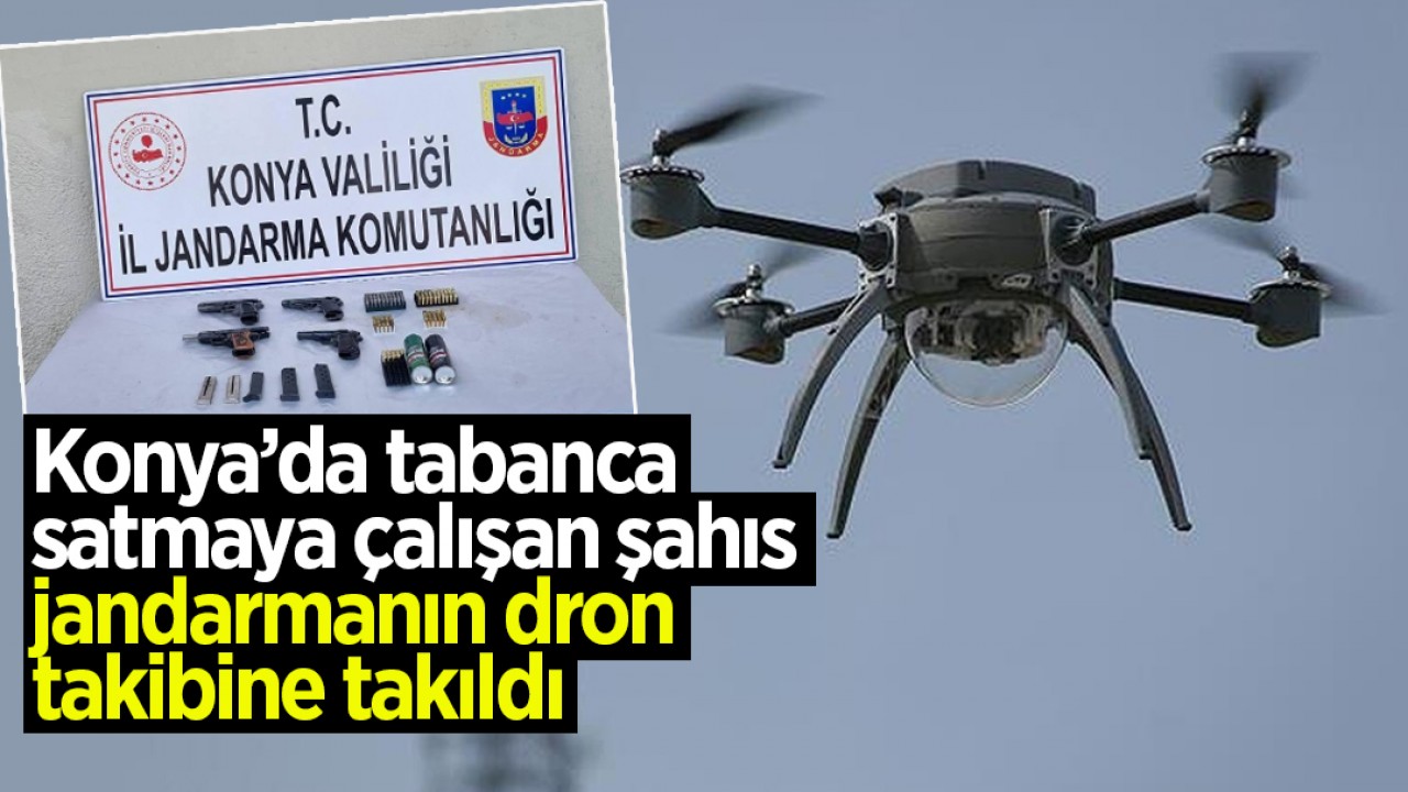 Konya’da tabanca satmaya çalışan şahıs jandarmanın dron takibine takıldı