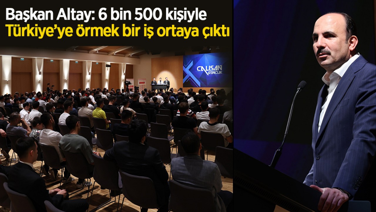 Başkan Altay:  6 bin 500 kişiyle Türkiye’ye örmek bir iş ortaya çıktı