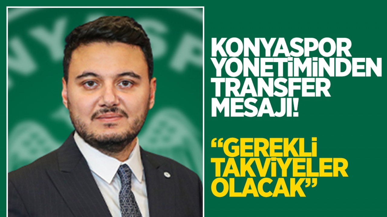 Konyaspor yönetiminden transfer mesajı! Gerekli takviyeler olacak