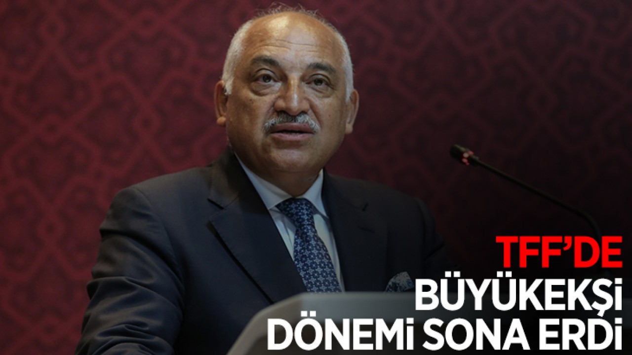 TFF'de Büyükekşi dönemi sona erdi