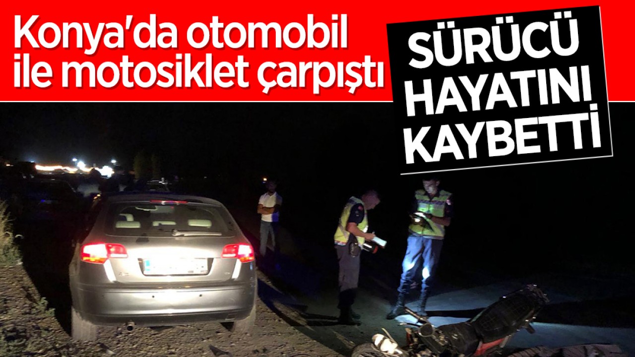 Konya’da otomobil ile motosiklet çarpıştı: Sürücü hayatını kaybetti