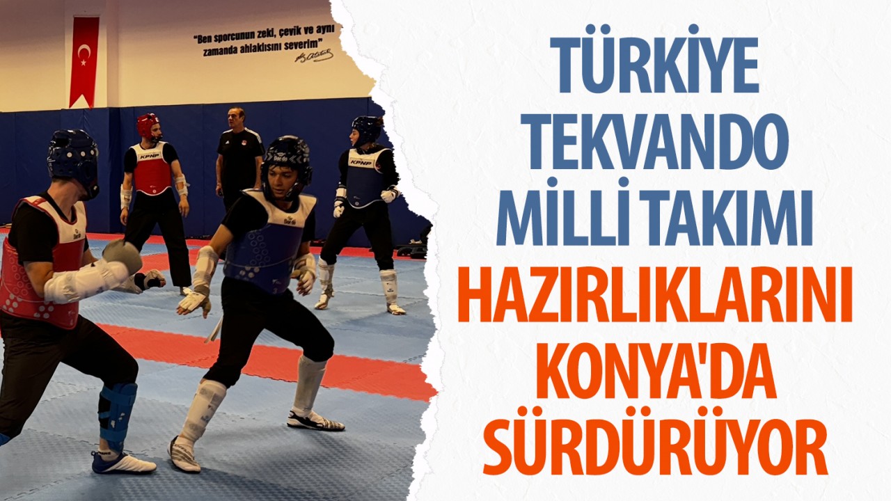 Türkiye Tekvando Milli Takımı hazırlıklarını Konya’da sürdürüyor