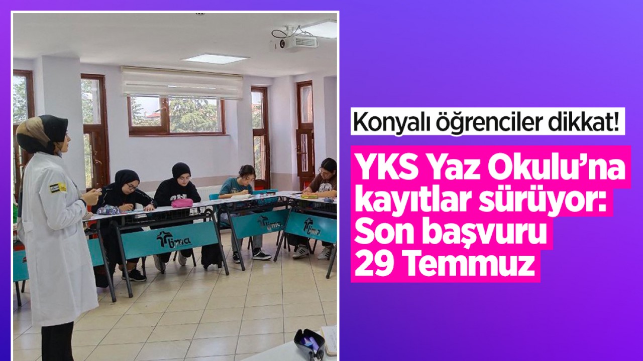 Konyalı öğrenciler dikkat! YKS Yaz Okulu’na kayıtlar sürüyor: Son başvuru 29 Temmuz