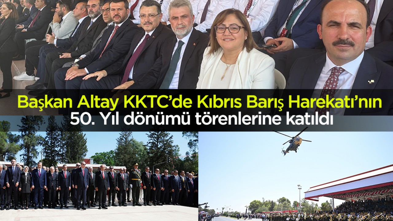 Başkan Altay KKTC’de Kıbrıs Barış Harekatı’nın 50. Yıl dönümü törenlerine katıldı