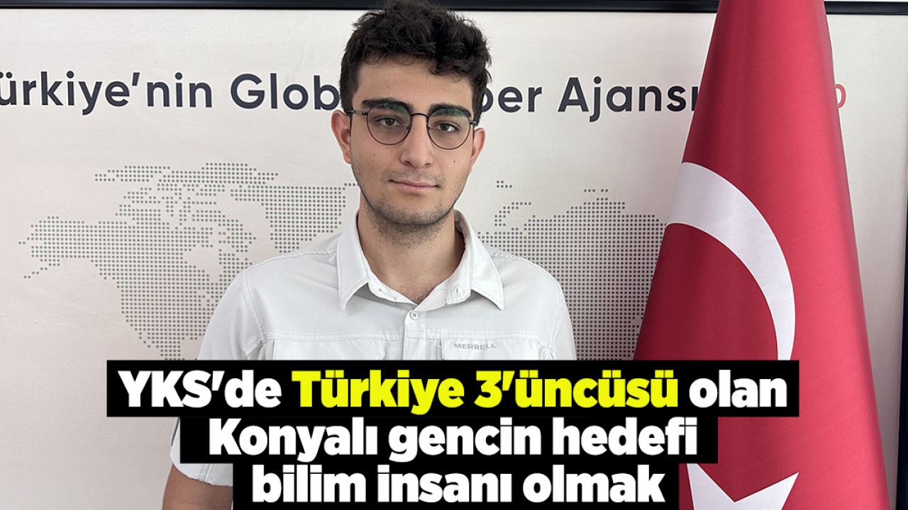 YKS’de Türkiye 3’üncüsü olan Konyalı gencin hedefi bilim insanı olmak