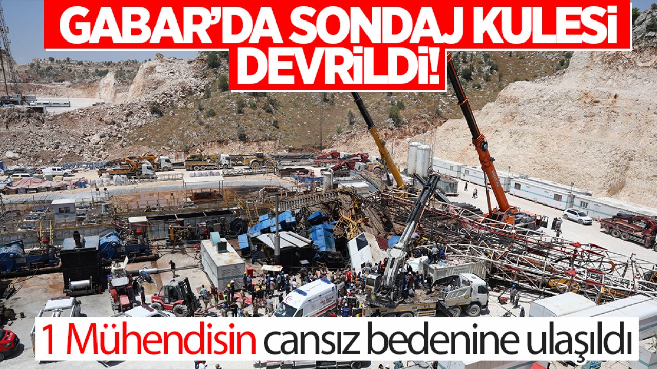 Gabar’da sondaj kulesi devrildi; 1 mühendisin cansız bedenine ulaşıldı