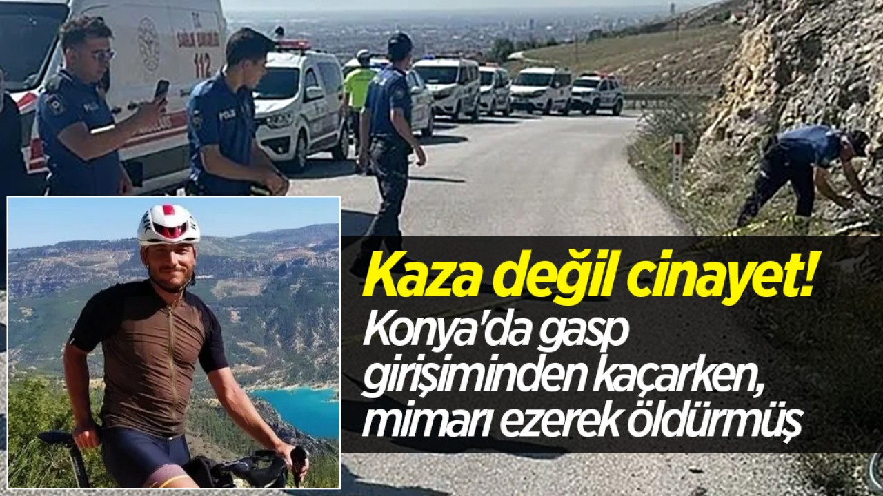 Kaza değil cinayet! Konya’da gasp girişiminden kaçarken, mimarı ezerek öldürmüş