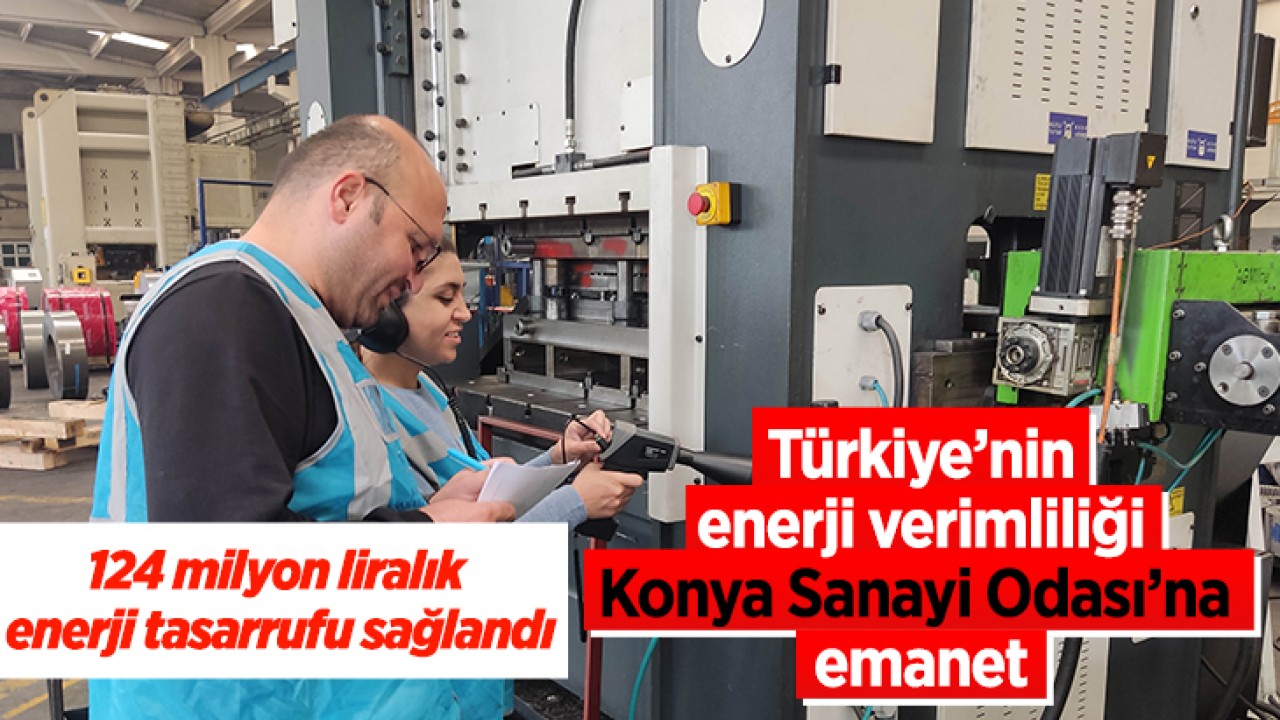 124 milyon liralık enerji tasarrufu sağlandı: Türkiye’nin enerji verimliliği Konya Sanayi Odası’na emanet