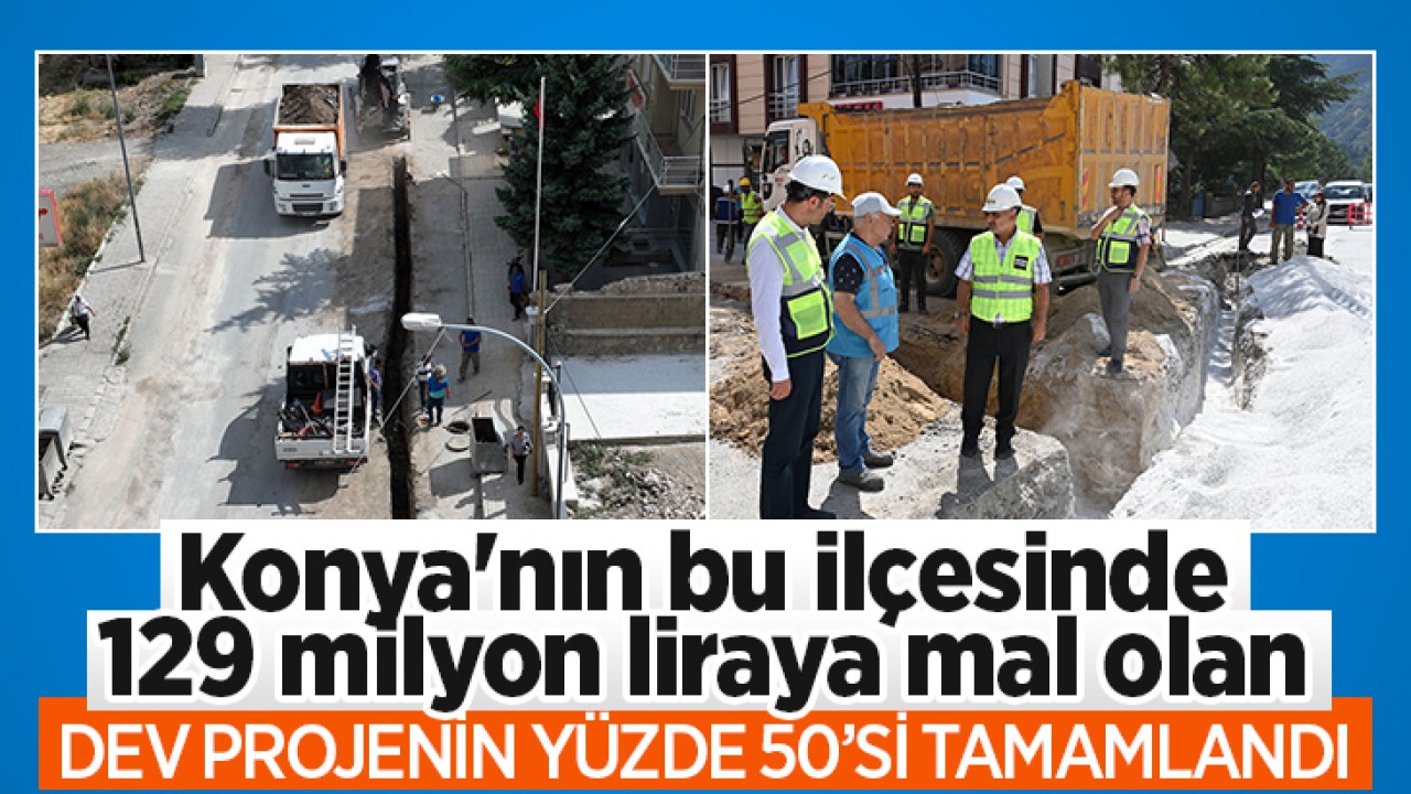 Konya'nın bu ilçesinde 129 milyon liraya mal olan dev projenin yüzde 50’si tamamlandı