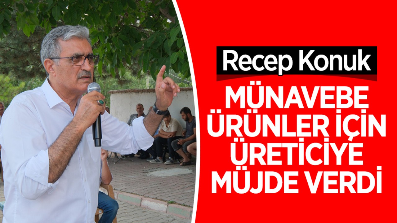 Recep Konuk, münavebe ürünler için üreticiye müjde verdi