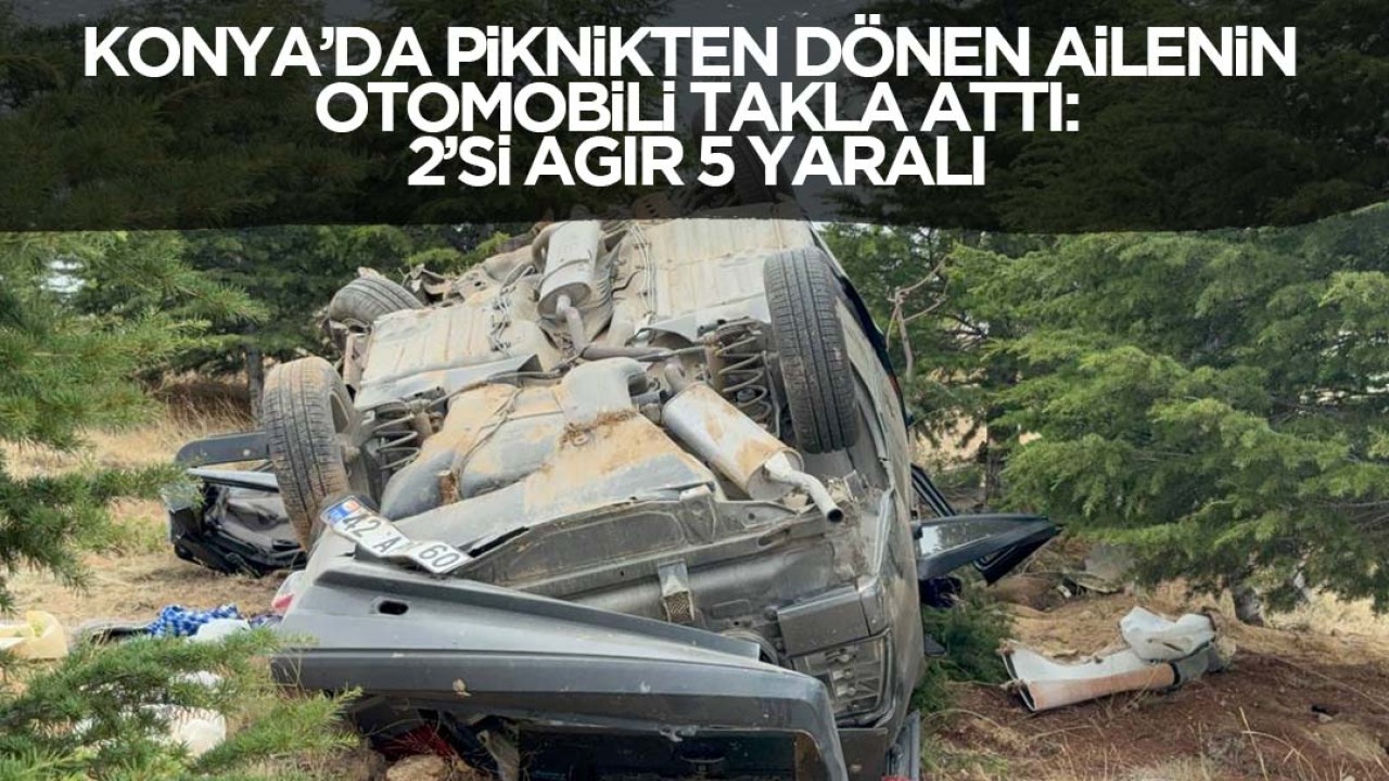Konya'da piknikten dönen ailenin bulunduğu otomobil takla attı: 2'si ağır 5 yaralı