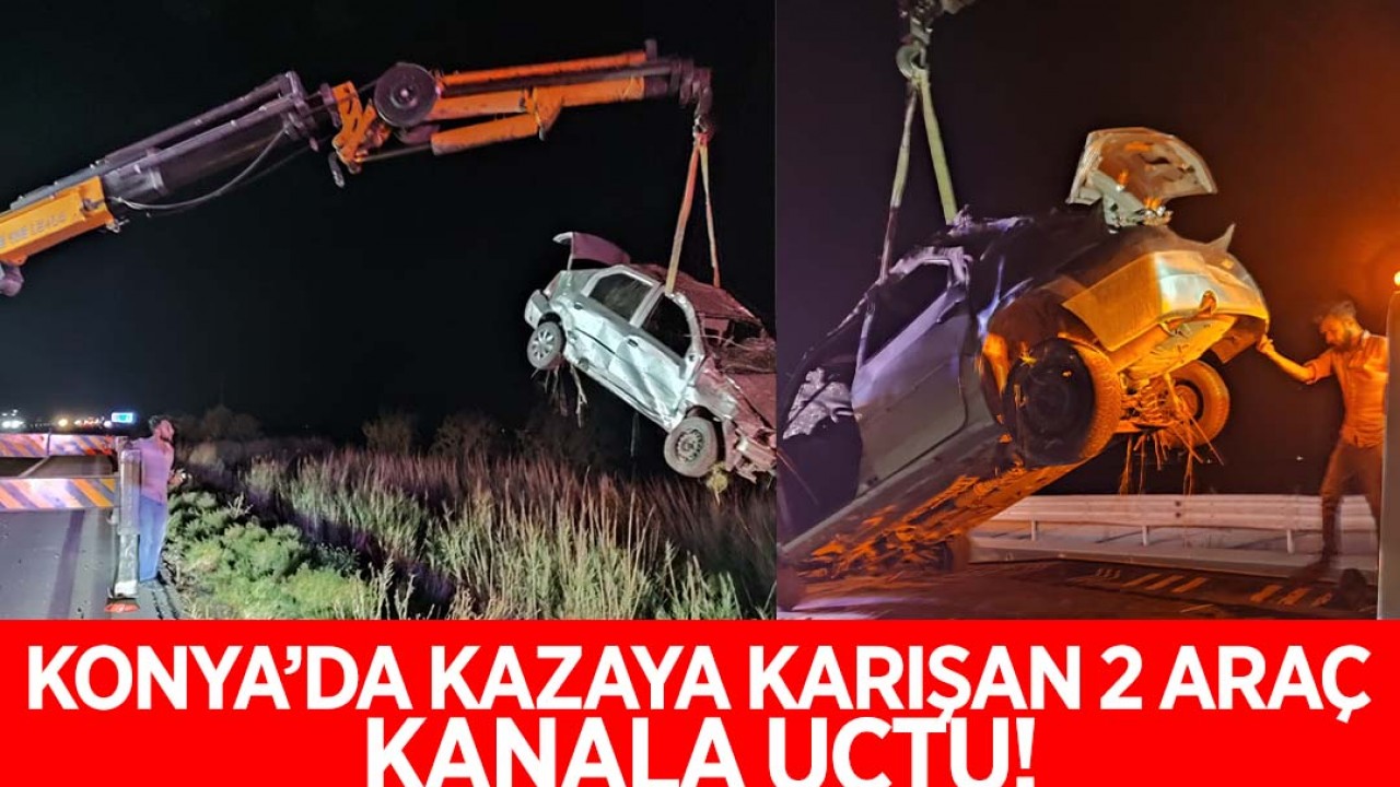 Konya'da kazaya karışan otomobiller kanala uçtu!