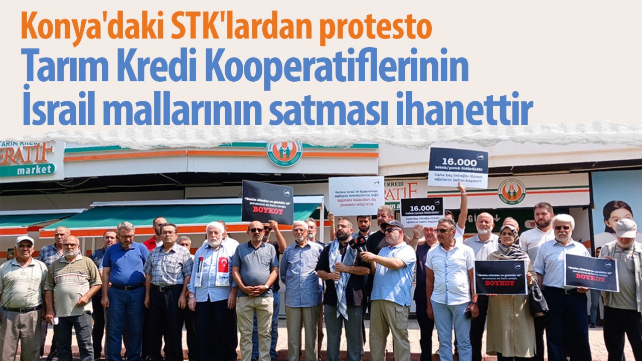 Konya’daki STK’lardan protesto: Tarım Kredi Kooperatiflerinin İsrail mallarının satması ihanettir