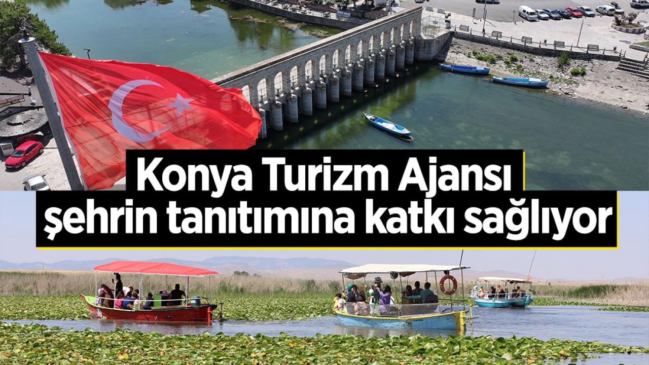 Konya Turizm Ajansı şehrin tanıtımına katkı sağlıyor