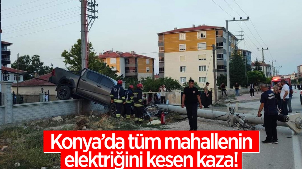 Konya'da tüm mahallenin elektriğini kesen kaza!