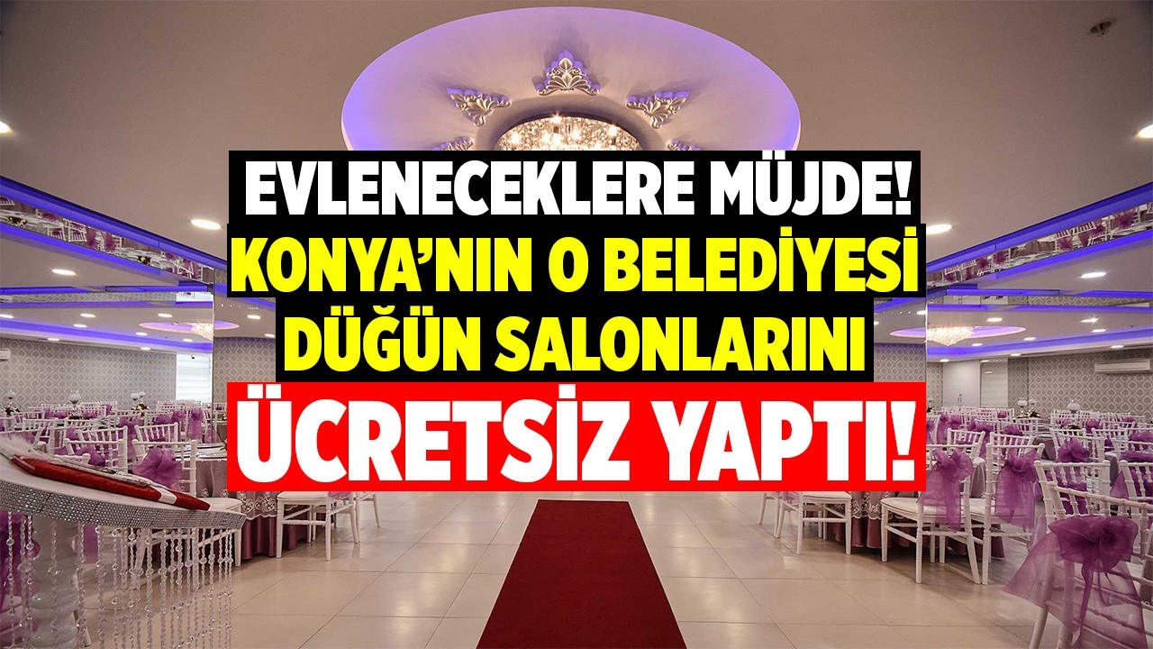 Evleneceklere müjde! Konya’nın o belediyesi düğün salonlarını ücretsiz yaptı
