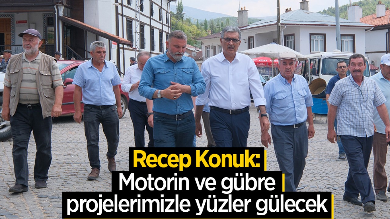 Recep Konuk: Motorin ve gübre projelerimizle yüzler gülecek 