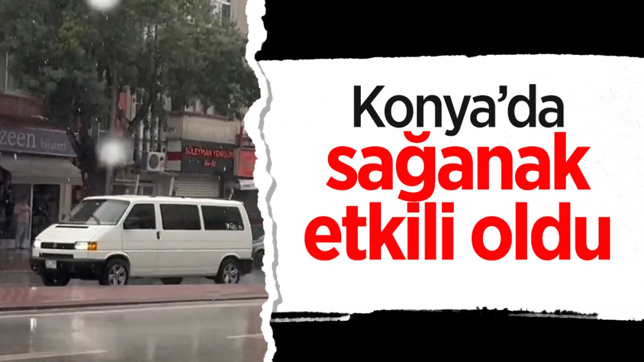 Konya’da sağanak etkili oldu