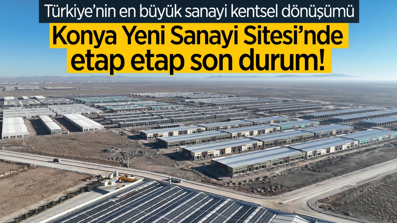 Türkiye’nin en büyük sanayi kentsel dönüşümü: Konya Yeni Sanayi Sitesi’nde etap etap son durum!
