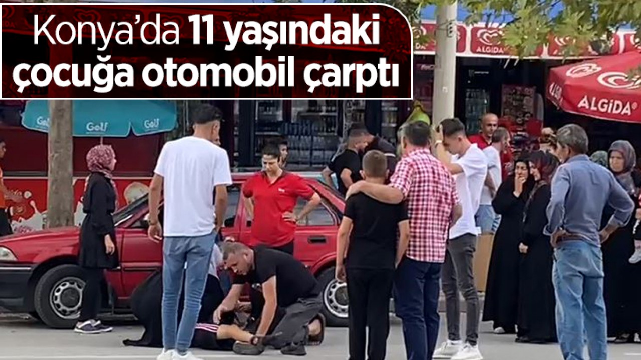 Konya'da 11 yaşındaki çocuğa otomobil çarptı!