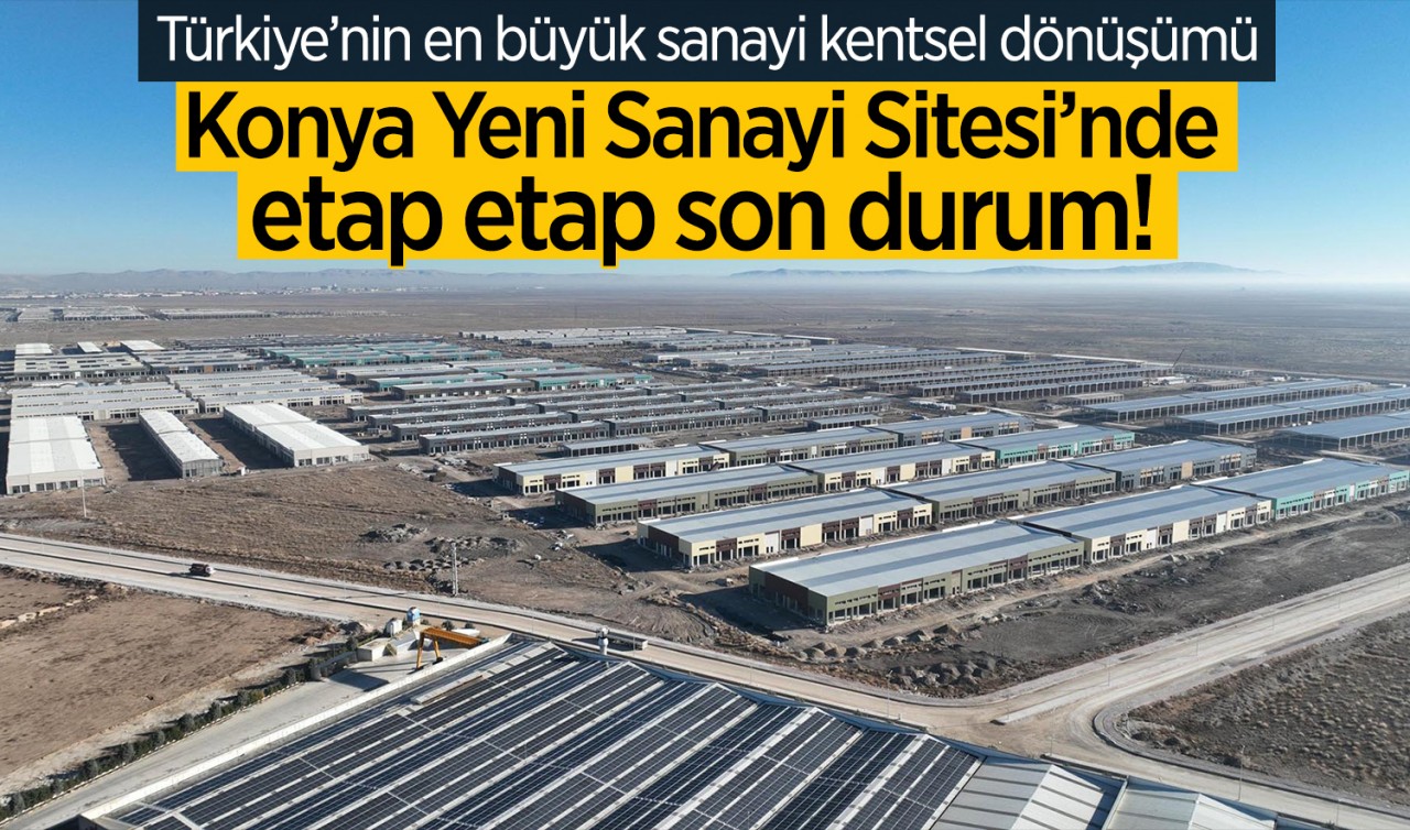 Türkiye’nin en büyük sanayi kentsel dönüşümü: Konya Yeni Sanayi Sitesi’nde etap etap son durum!