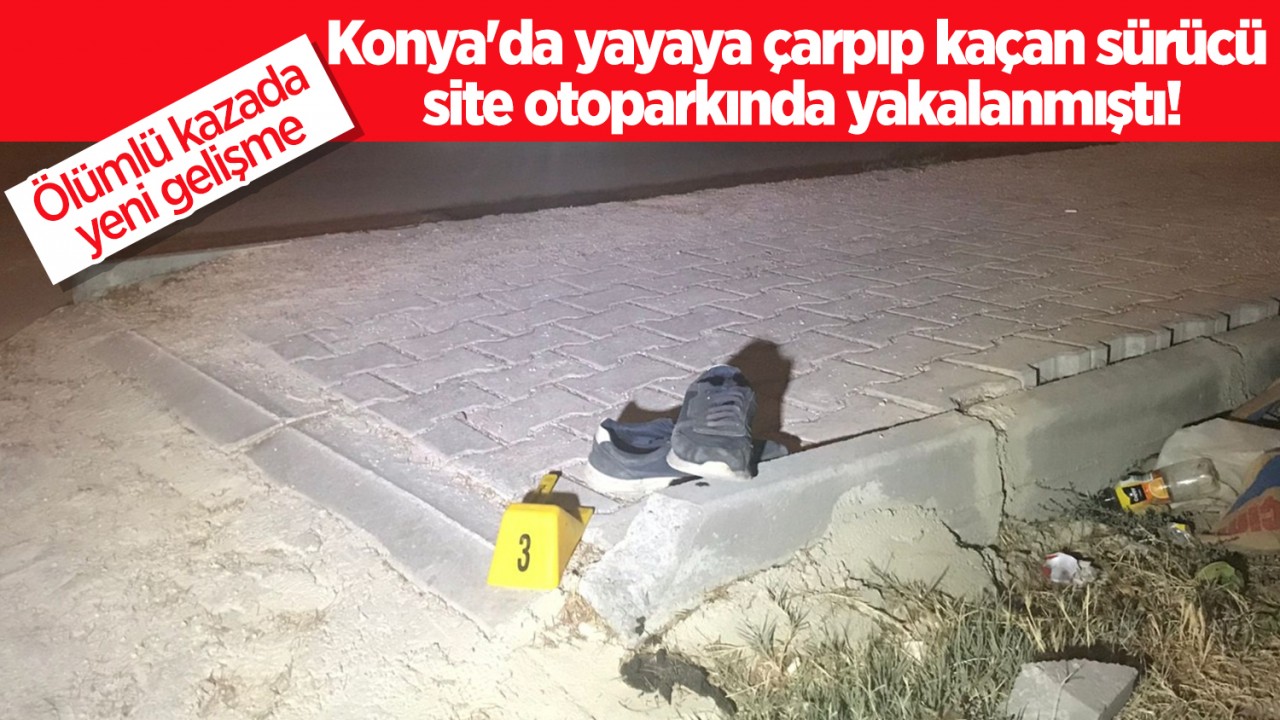 Konya’da yayaya çarpıp kaçan sürücü site otoparkında yakalanmıştı! Ölümlü kazada yeni gelişme