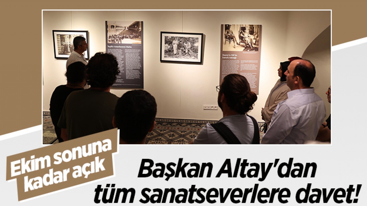 Başkan Altay'dan tüm sanatseverlere davet! Ekim sonuna kadar açık 