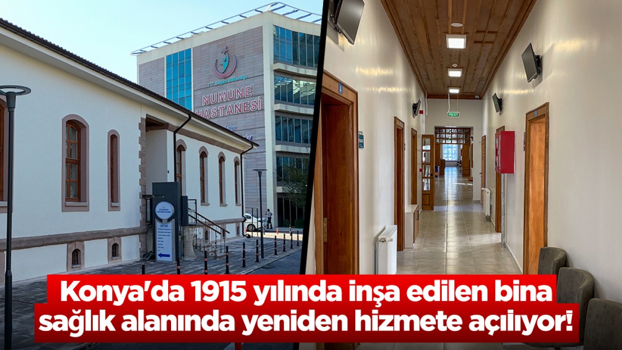 Konya’da 1915 yılında inşa edilen bina sağlık alanında yeniden hizmete açılıyor!