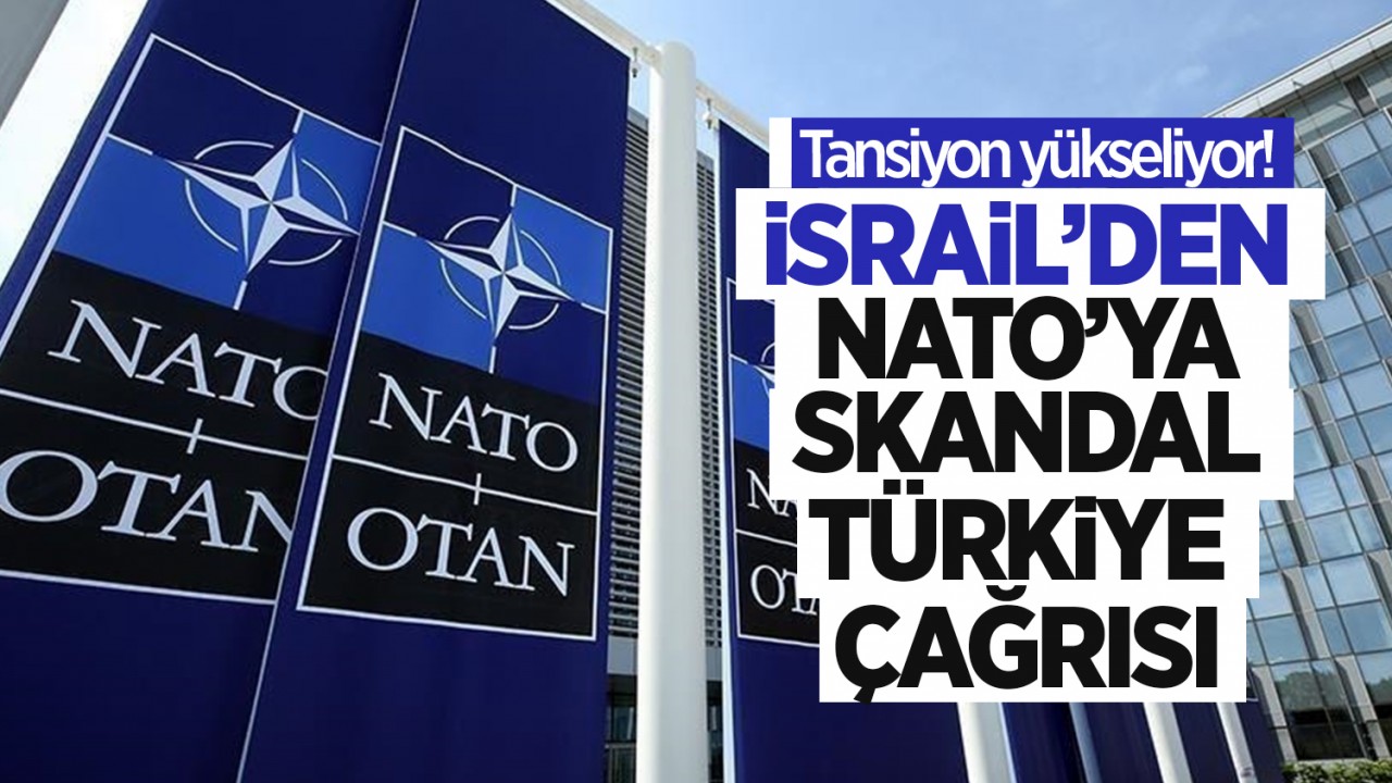 Tansiyon yükseliyor! İsrail’den NATO’ya skandal Türkiye çağrısı