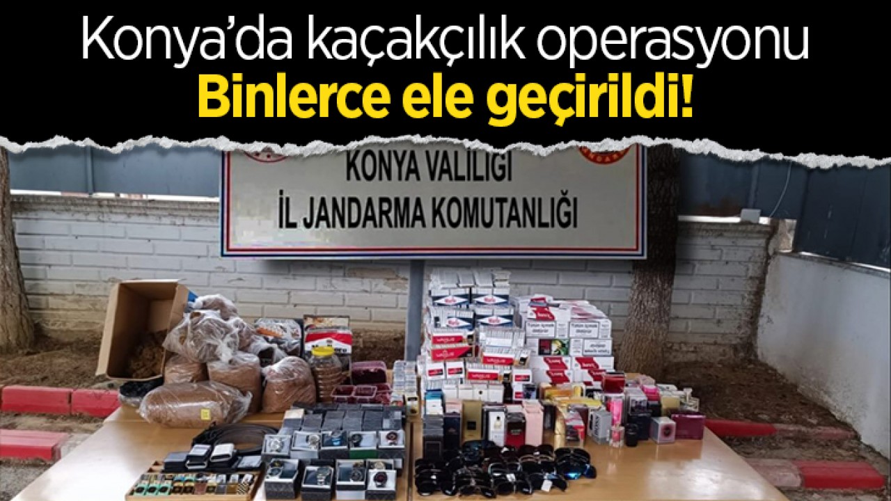 Konya’da kaçakçılık operasyonu! Binlerce ele geçirildi