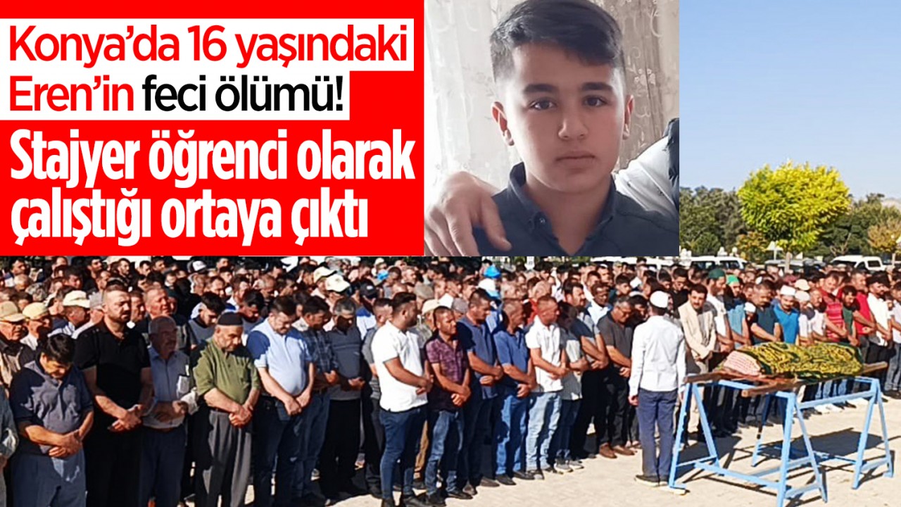 Konya’da 16 yaşındaki Eren’in feci ölümü! Stajyer öğrenci olarak çalıştığı ortaya çıktı