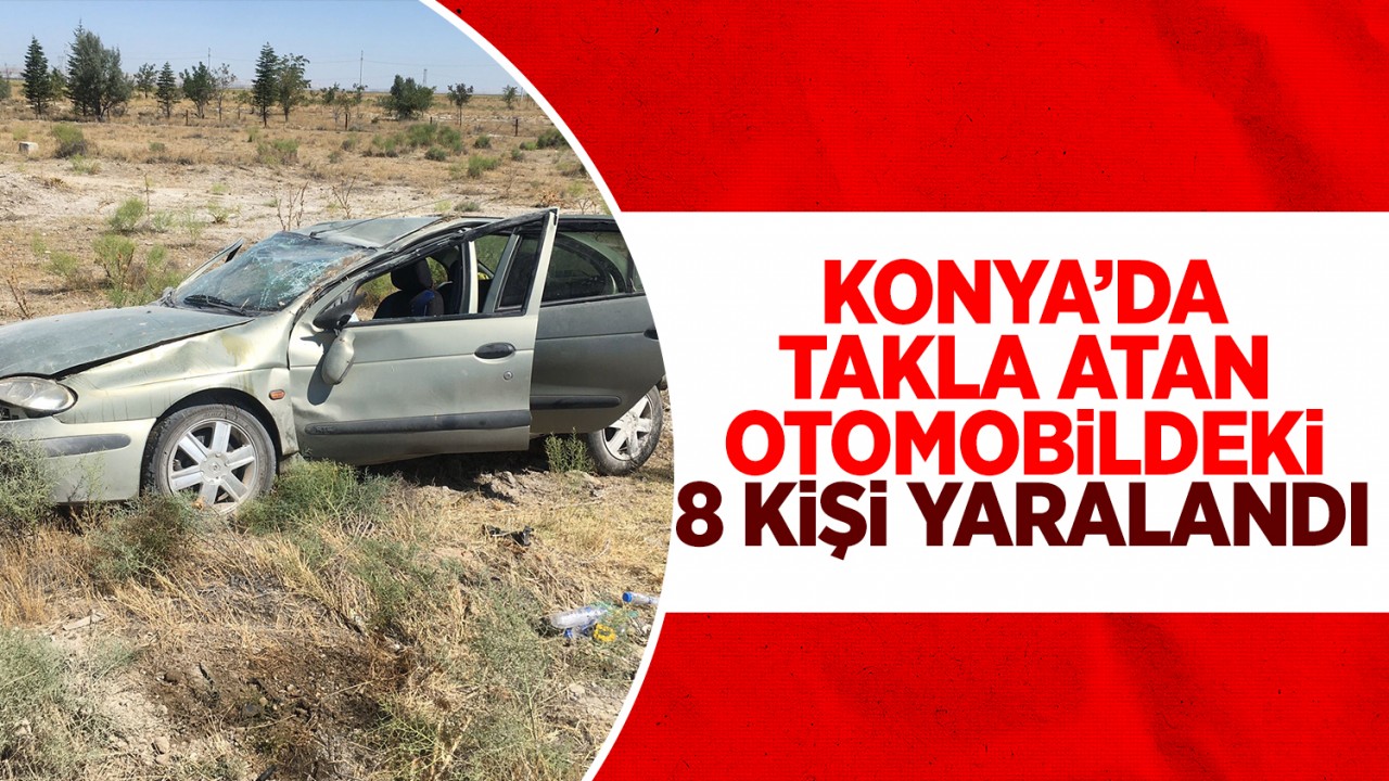 Konya’da takla atan otomobildeki 8 kişi yaralandı