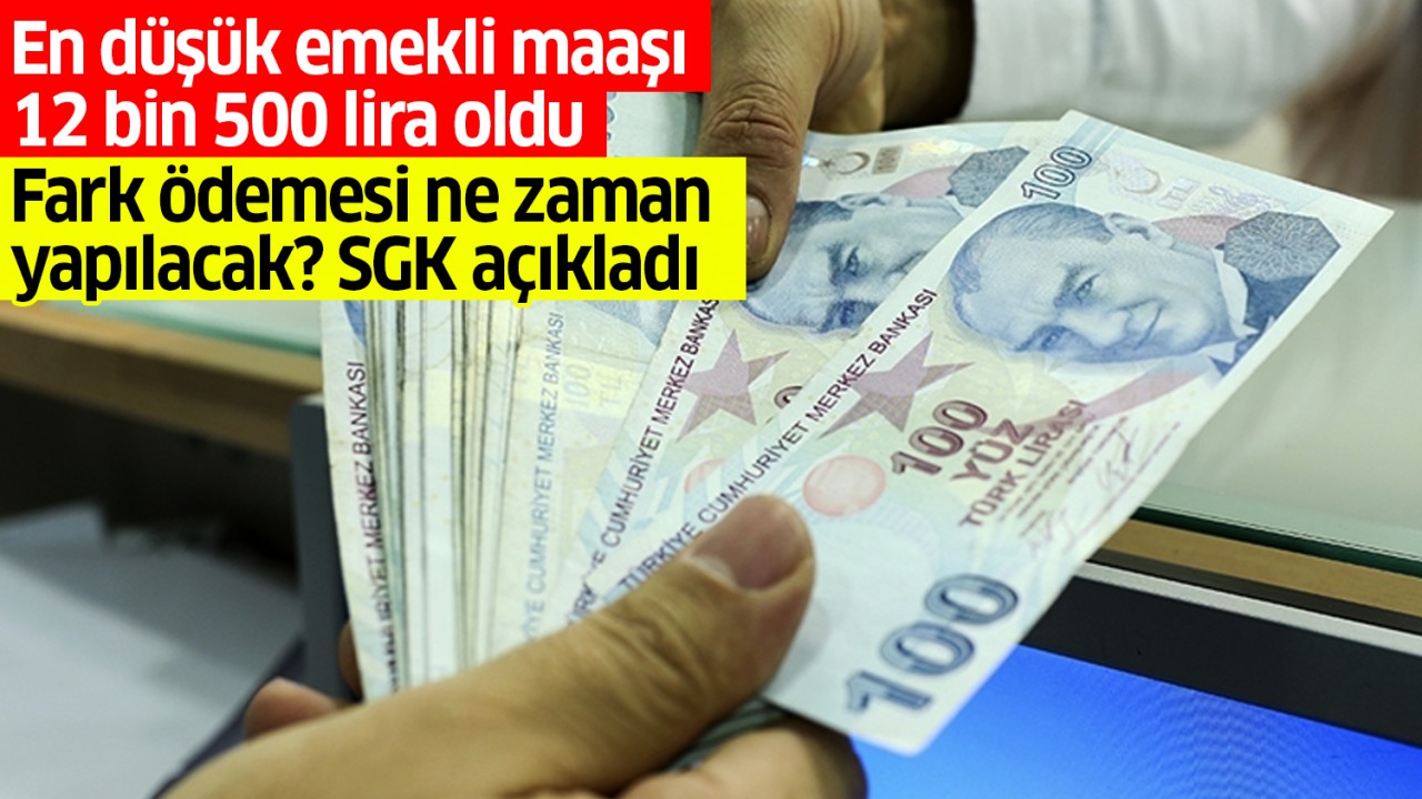 En düşük emekli maaşı 12 bin 500 lira oldu: Fark ödemesi ne zaman yapılacak? SGK açıkladı