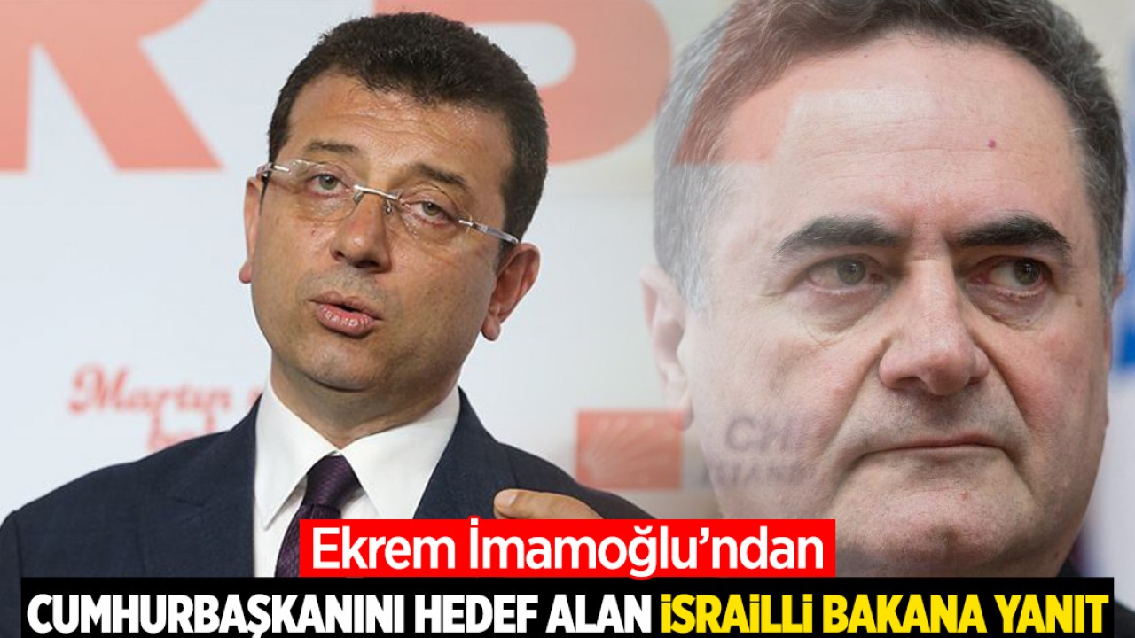 Ekrem İmamoğlu'ndan Cumhurbaşkanı Erdoğan'ı hedef alan İsrailli bakan Yisrael Katz’a yanıt