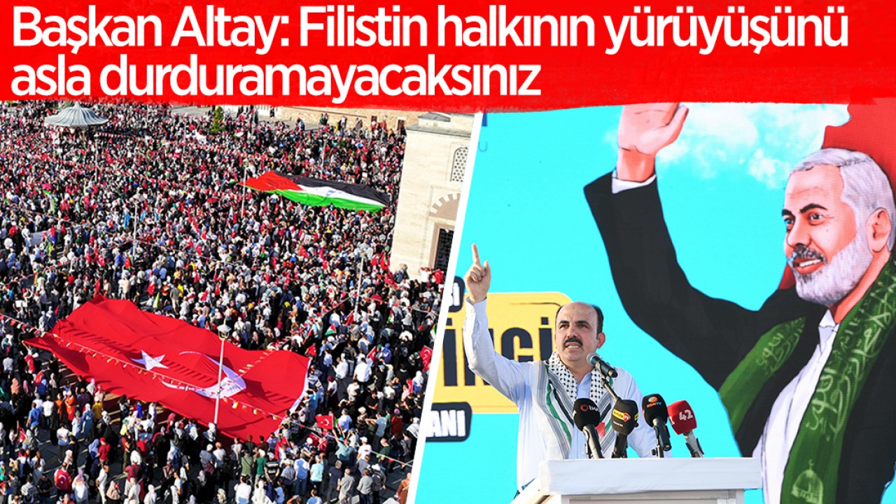 Başkan Altay: Filistin halkının yürüyüşünü asla durduramayacaksınız