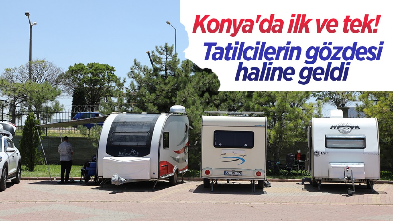 Konya'da ilk ve tek! Tatilcilerin gözdesi haline geldi 