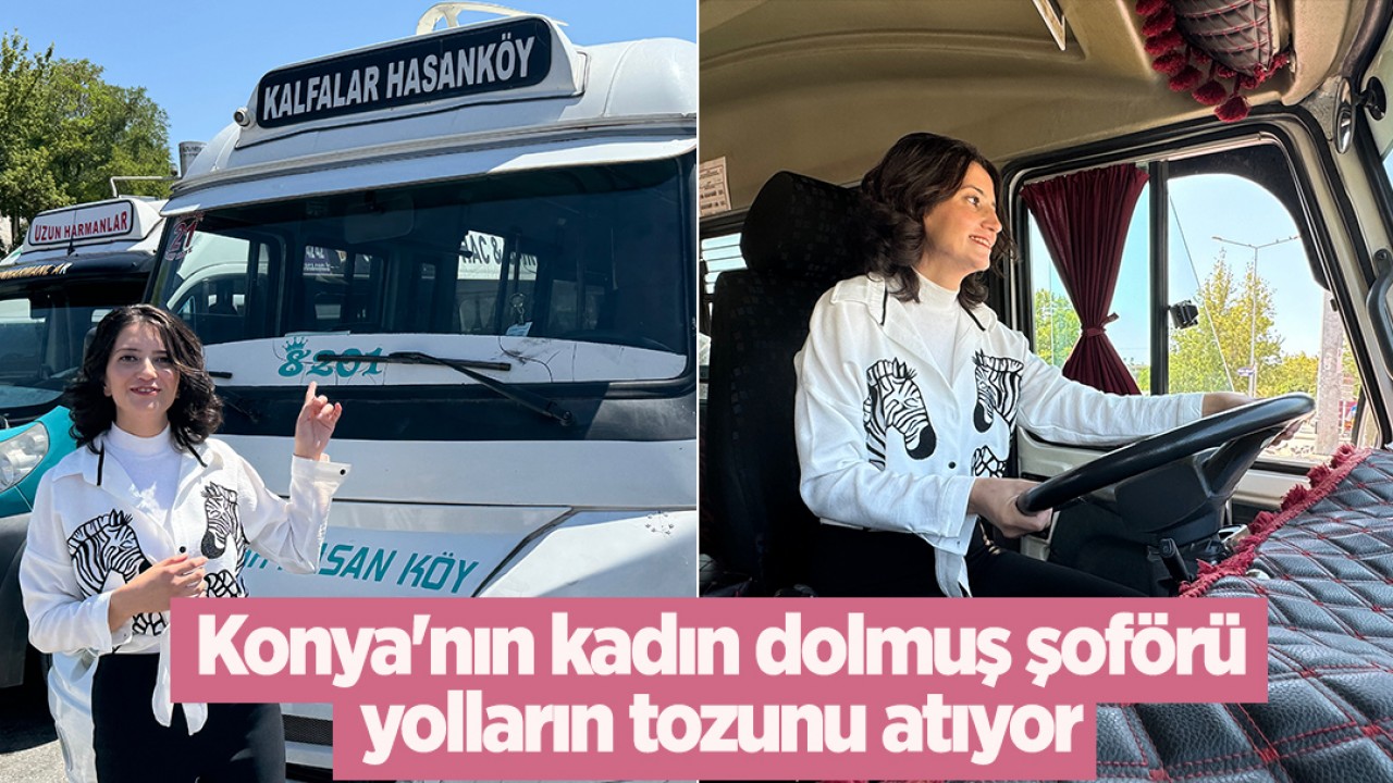 Konya'nın kadın dolmuş şoförü yolların tozunu atıyor 