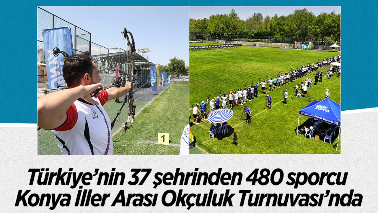 Türkiye’nin 37 şehrinden 480 sporcu Konya İller Arası Okçuluk Turnuvası’nda