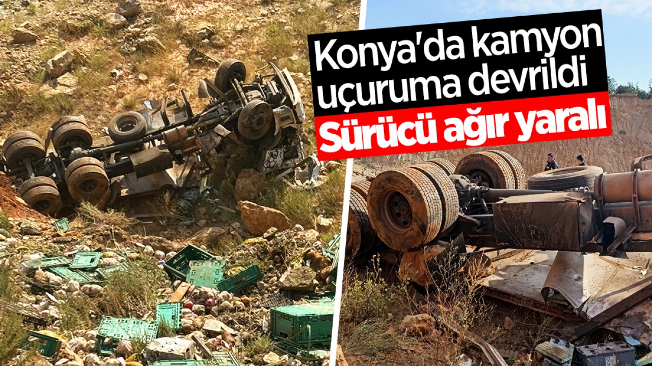 Konya'da sebze yüklü kamyon uçuruma devrildi: Sürücü ağır yaralandı