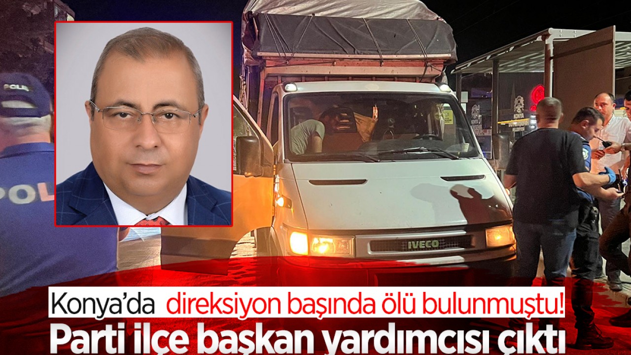 Konya'da direksiyon başında ölü bulunan kişi parti ilçe başkan yardımcısı çıktı!