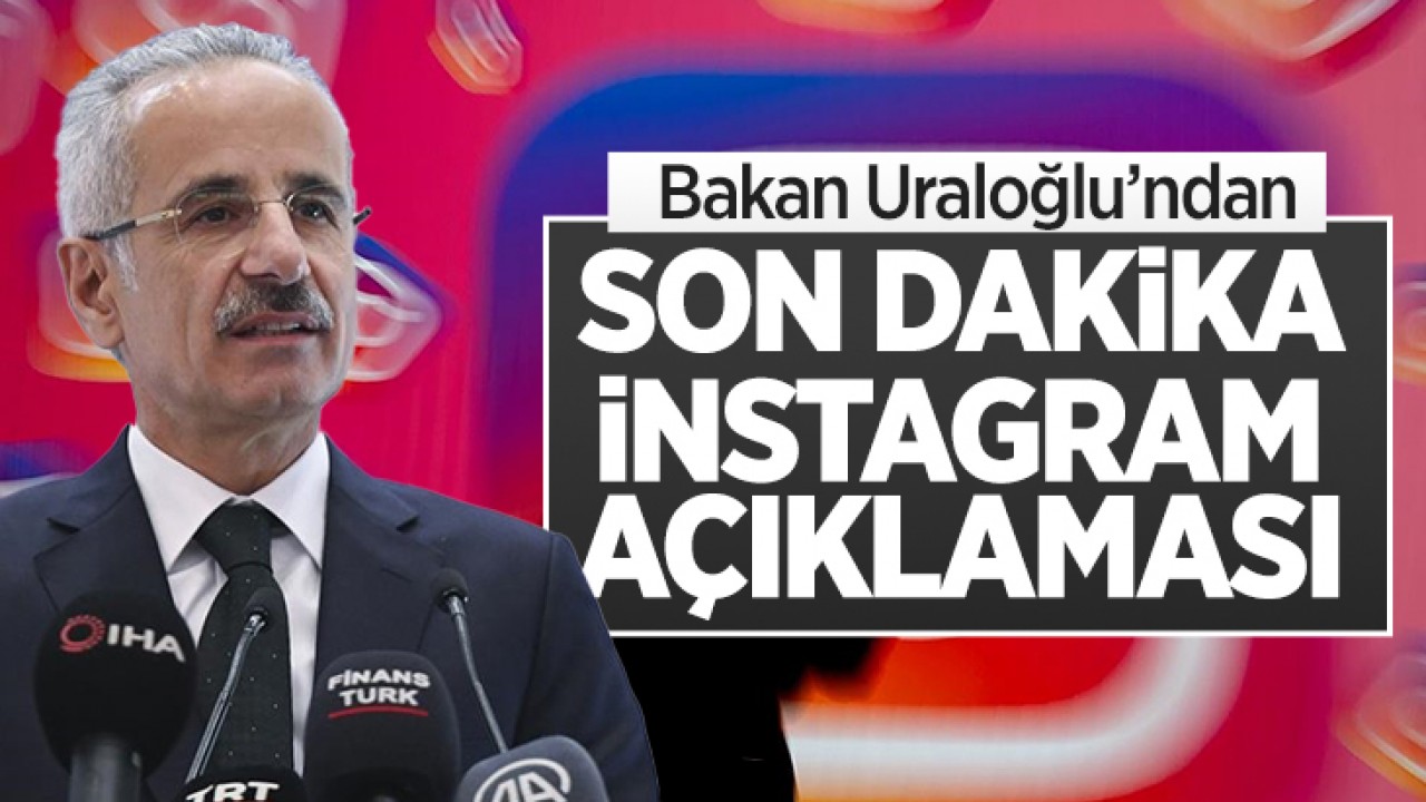 Bakan Uraloğlu'ndan son dakika 'instagram' açıklaması: 