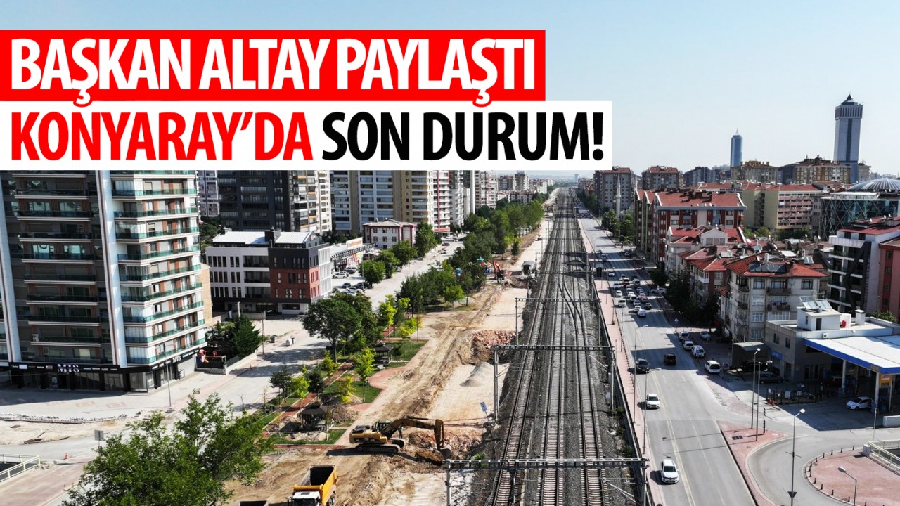 KONYARAY’da son durum! Başkan Altay paylaştı