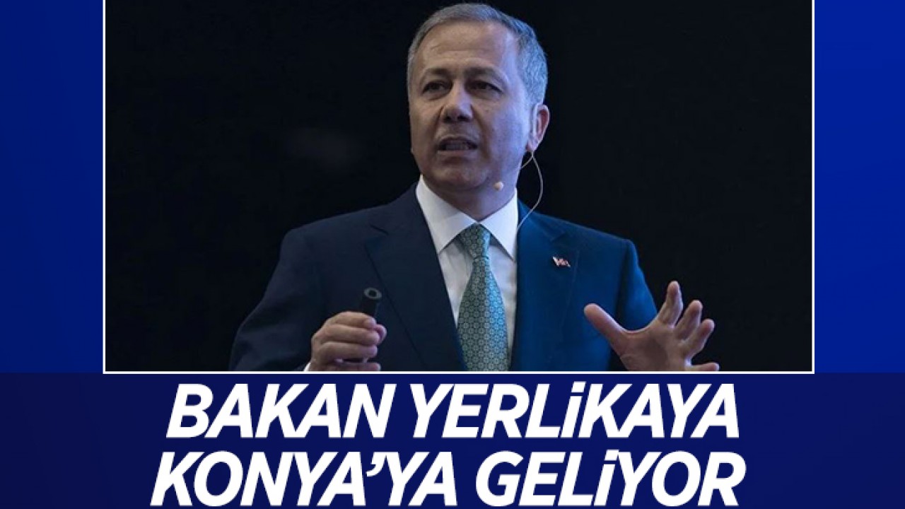 Bakan Yerlikaya yarın Konya'ya geliyor